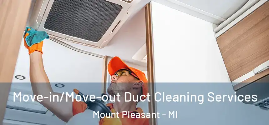 Move-in/Move-out Duct Cleaning Services Mount Pleasant - MI