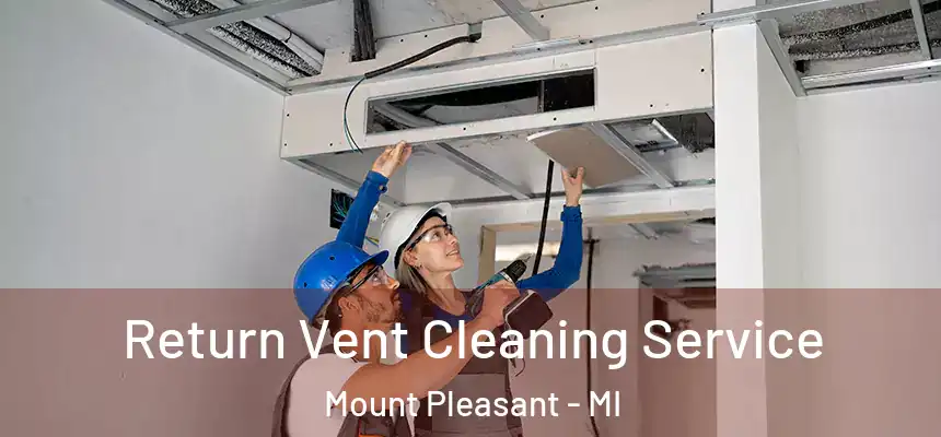 Return Vent Cleaning Service Mount Pleasant - MI